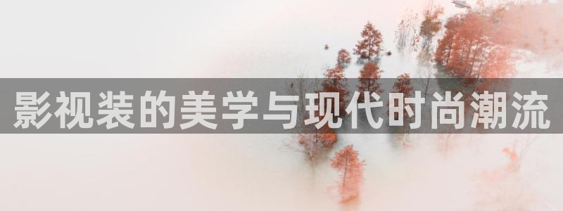 嫩草.com.嫩草影院：影视装的美学与现代时尚潮流